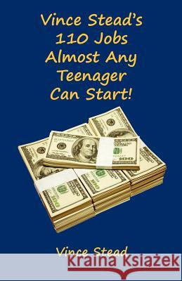 Vince Stead's 110 Jobs Almost Any Teenager Can Start! Vince Stead 9781598244793 E-Booktime, LLC