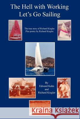 The Hell with Working - Let's Go Sailing Edward Kahn Richard Kiegler 9781598244878 E-Booktime, LLC