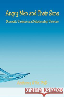 Angry Men and Their Sons - Domestic Violence and Relationship Violence Anthony A'Ve 9781598245578