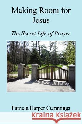 Making Room for Jesus - The Secret Life of Prayer Patricia Harper Cummings 9781598245738