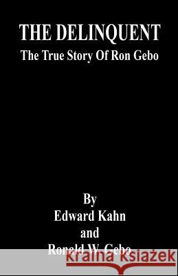 THE DELINQUENT - The True Story Of Ron Gebo Kahn, Edward 9781598246605 E-Booktime, LLC