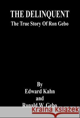 The Delinquent - The True Story of Ron Gebo Edward Kahn Ronald W. Gebo 9781598246612 E-Booktime, LLC