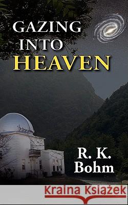 Gazing Into Heaven R. K. Bohm 9781598247695 E-Booktime, LLC