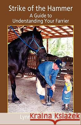 Strike of the Hammer - A Guide to Understanding Your Farrier Lynne M. Caulkett 9781598248586 E-Booktime, LLC