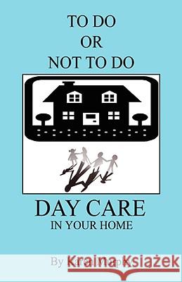 To Do or Not to Do Day Care in Your Home Karen Murphy 9781598248708 E-Booktime, LLC