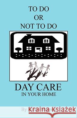 To Do or Not to Do Day Care in Your Home Karen Murphy 9781598248715 E-Booktime, LLC