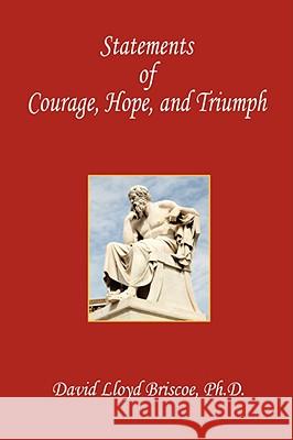 Statements of Courage, Hope, and Triumph David Lloyd Briscoe 9781598248845 E-Booktime, LLC