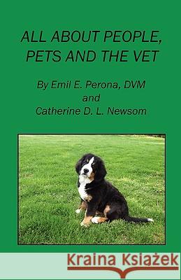All about People, Pets and the Vet Emil E. Perona Catherine D. L. Newsom 9781598249118 E-Booktime, LLC