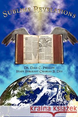 Sublime Revelations Dale C. Phillips Charles B. Dye 9781598249323 E-Booktime, LLC