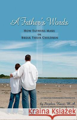 A Father's Words - How Fathers Make or Break Their Children Stephen Rossi 9781598249613 E-Booktime, LLC