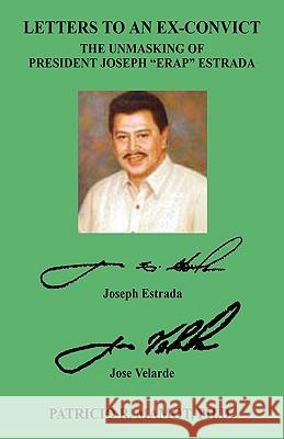 Letters to an Ex-Convict: The Unmasking of President Joseph Erap Estrada Patricio R. Mamot 9781598249651 E-Booktime, LLC
