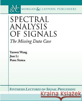 Spectral Analysis of Signals : The Missing Data Case Yanwei Wang Jian Li Petre Stoica 9781598290004