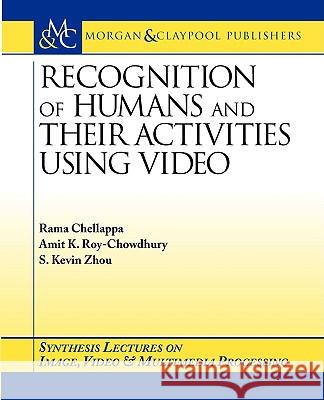 Recognition of Humans and Their Activities Using Video Rama Chellappa Amit K. Roy-Chowdhury S. Kevin Zhou 9781598290066