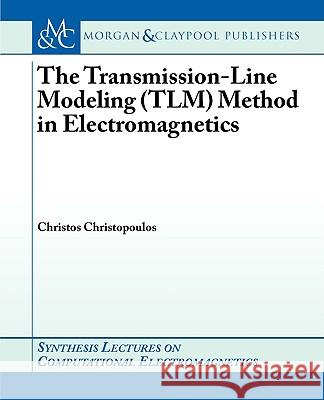 The Transmission-Line Modeling (TLM) Method in Electromagnetics Christos Christopoulos 9781598290509 Morgan & Claypool