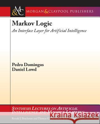 Markov Logic : An Interface Layer for Artificial Intelligence Pedro Domingos 9781598296921 Morgan & Claypool