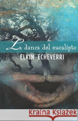 La danza del eucalipto Elkin E. Echeverri 9781598354768 Cambridgebrickhouse