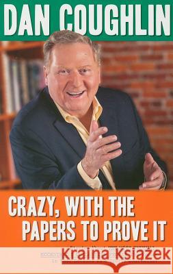 Crazy, with the Papers to Prove It: Stories about the Most Unusual, Eccentric and Outlandish People I've Known in Four Decades as a Sports Journalist Dan Coughlin 9781598510683