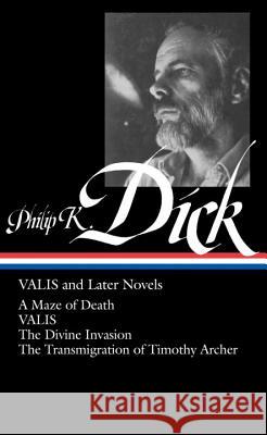 Philip K. Dick: Valis and Later Novels (Loa #193): A Maze of Death / Valis / The Divine Invasion / The Transmigration of Timothy Archer Philp K. Dick Jonathan Lethem 9781598530445 Library of America
