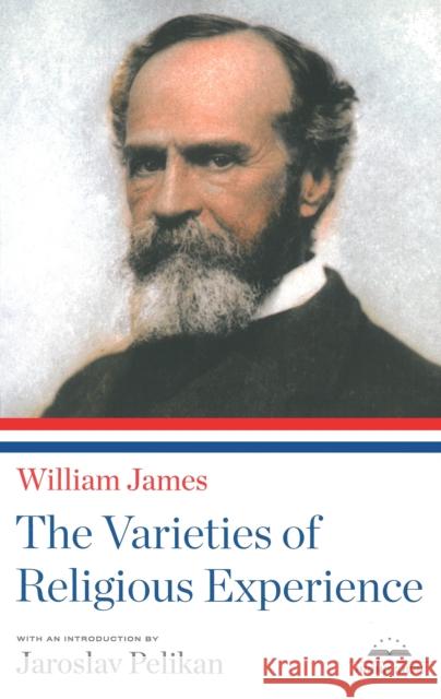 The Varieties of Religious Experience: A Library of America Paperback Classic William James Jaroslav Pelikan 9781598530629 Library of America