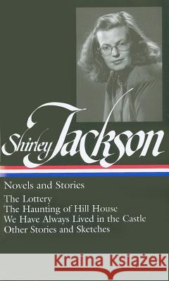Shirley Jackson: Novels and Stories (Loa #204): The Lottery / The Haunting of Hill House / We Have Always Lived in the Castle / Other Stories and Sket Shirley Jackson Joyce Carol Oates 9781598530728 Library of America