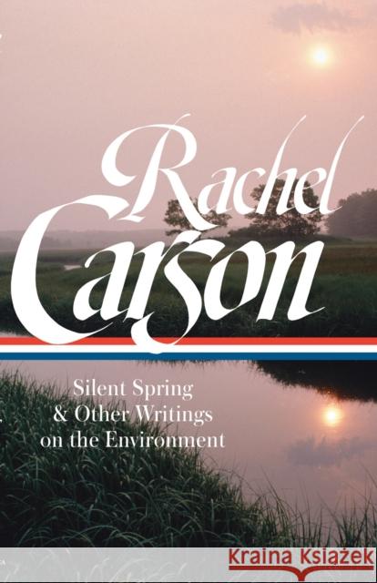 Rachel Carson: Silent Spring & Other Writings on the Environment (Loa #307) Rachel Carson Sandra Steingraber 9781598535600 Library of America