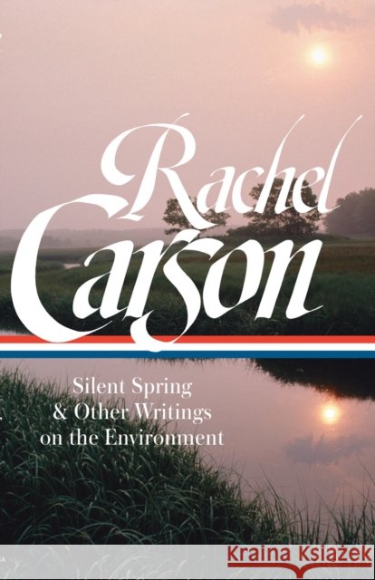 Rachel Carson: Silent Spring & Other Environmental Writings Rachel Carson 9781598535600 The Library of America