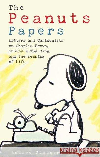 The Peanuts Papers: Writers and Cartoonists on Charlie Brown, Snoopy & the Gang,and the Meaning of Life Andrew Blauner 9781598536164 Library of America