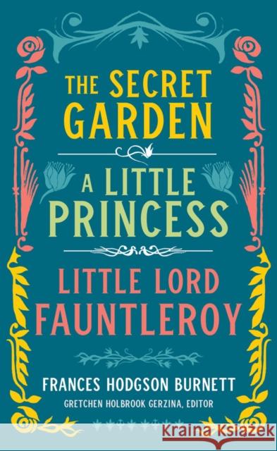 Frances Hodgson Burnett: The Secret Garden, A Little Princess, Little Lord Fauntleroy: (LOA #323) Gretchen Holbrook Gerzina 9781598536386 Library of America