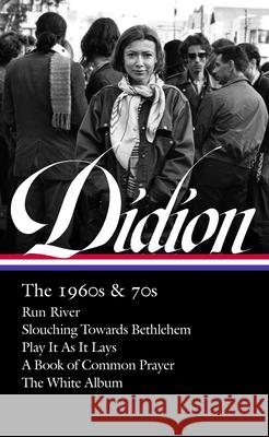 Joan Didion: The 1960s & 70s (Loa #325): Run River / Slouching Towards Bethlehem / Play It as It Lays / A Book of Common Prayer / The White Album Didion, Joan 9781598536454 Library of America
