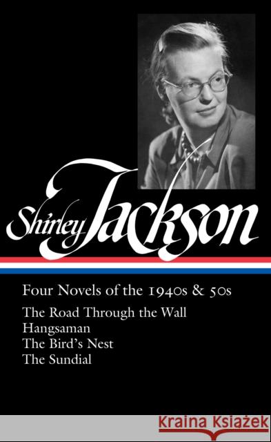 Shirley Jackson: Four Novels of the 1940s & 50s (Loa #336): The Road Through the Wall / Hangsaman / The Bird's Nest / The Sundial Shirley Jackson Ruth Franklin 9781598536706 Library of America