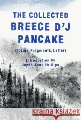 The Collected Breece d'j Pancake: Stories, Fragments, Letters Breece D'j Pancake Jayne Anne Phillips 9781598536720 Library of America