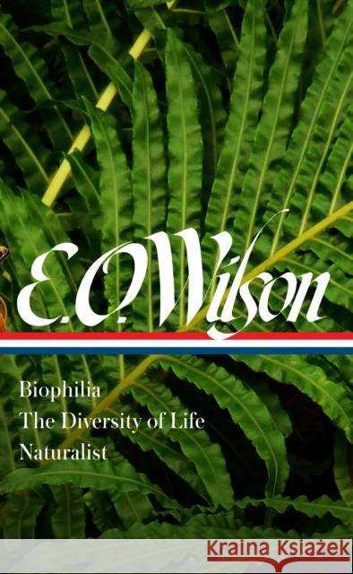 E. O. Wilson: Biophilia, The Diversity of Life, Naturalist (LOA #340) David Quammen 9781598536799 The Library of America