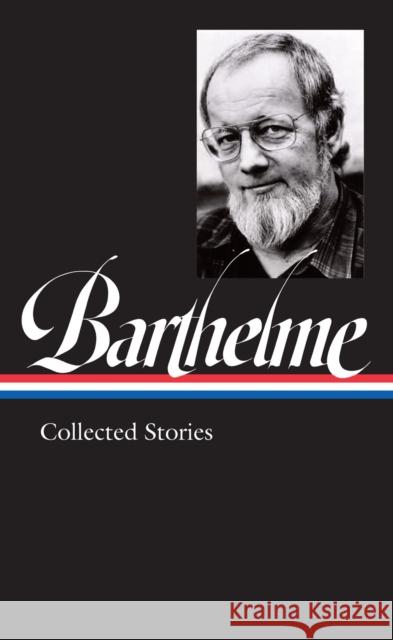 Donald Barthelme: Collected Stories Charles McGrath 9781598536843