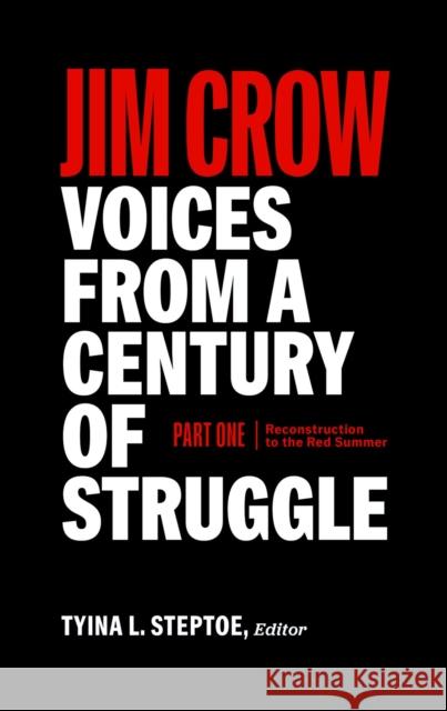 Jim Crow: Voices From A Century Of Struggle Part One (loa #376): 1876 - 1919: Reconstruction to the Red Summer Tyina L. Steptoe 9781598537666 The Library of America