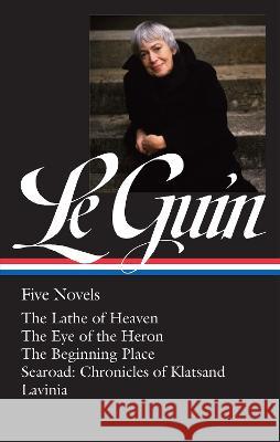 Ursula K. Le Guin: Five Novels (Loa #379): The Lathe of Heaven / The Eye of the Heron / The Beginning Place / Searoad / Lavinia Ursula K. L Brian Attebery 9781598537734