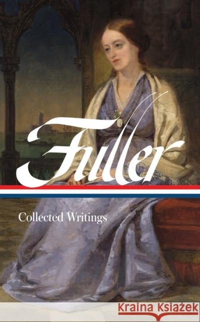 Margaret Fuller: Collected Writings (LOA #388) Noelle Baker 9781598538038