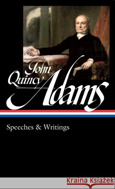 John Quincy Adams: Speeches & Writings (LOA #390) David Waldstreicher 9781598538083 Library of America