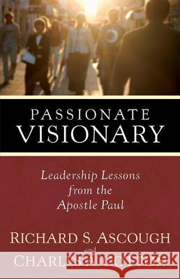 Passionate Visionary: Leadership Lessons from the Apostle Paul Richard S. Ascough Charles A. Cotton 9781598560176 Hendrickson Publishers
