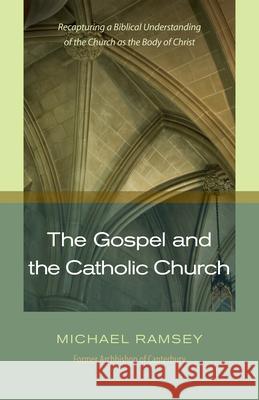 The Gospel and the Catholic Church: Recapturing a Biblical Understanding of the Church as the Body of Christ Ramsey, Michael 9781598563894 Hendrickson Publishers