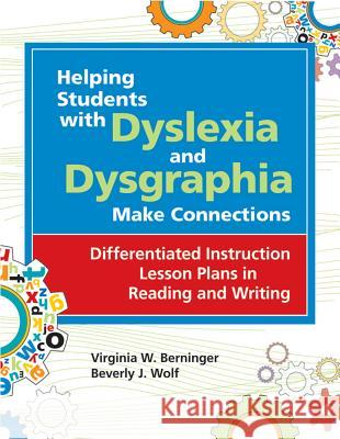 Helping Students with Dyslexia and Dysgraphia Make Connections: Differentiated Instruction Lesson Plans in Reading and Writing Berninger, Virginia W. 9781598570212