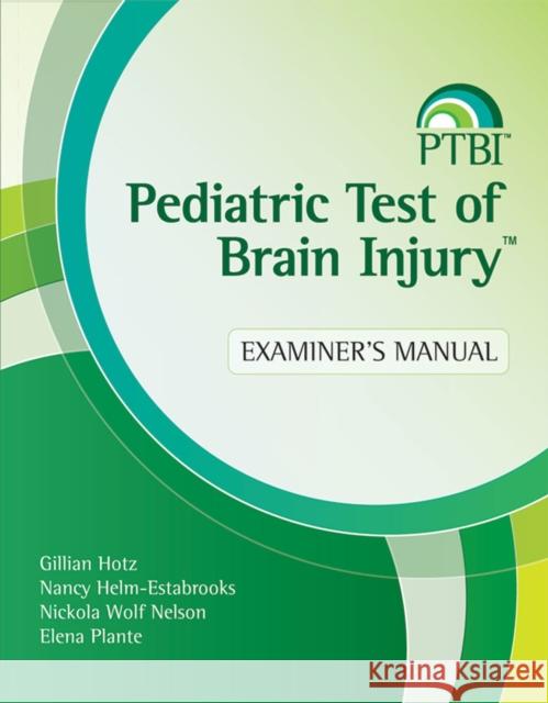 Pediatric Test of Brain Injury(tm) (Ptbi(tm)) Examiner's Manual Gillian Hotz Nancy Helm-Estabrooks Nickola W. Nelson 9781598571110 Brookes Publishing Co