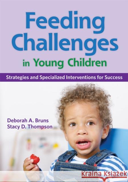 Feeding Challenges in Young Children : Strategies and Specialized Interventions for Success Deborah A. Bruns Stacy D. Thompson 9781598571219