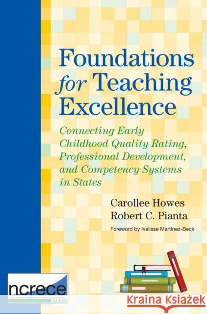 Foundations for Teaching Excellence: Connecting Early Childhood Quality Rating, Professional Development, and Competency Systems in States Howes, Carollee 9781598571226 Brookes Publishing Company