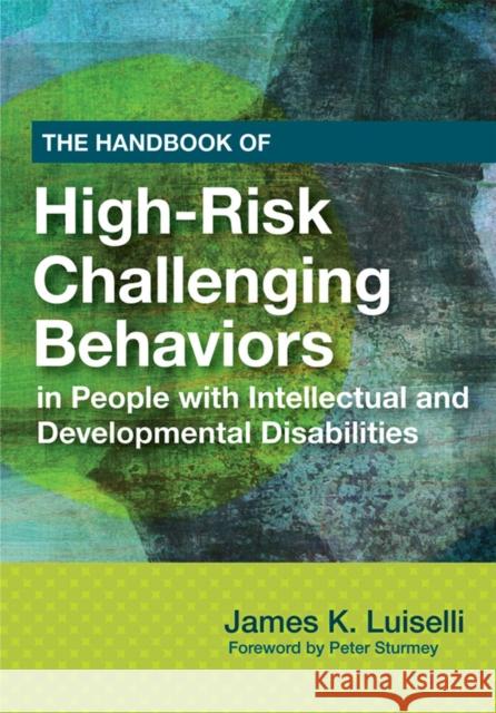 The Handbook of High-Risk Challenging Behaviors in People with Intellectual and Developmental Disabilities James K. Luiselli Peter Sturmey 9781598571684 Brookes Publishing Company