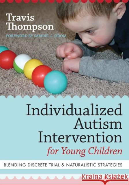 Individualized Autism Intervention for Young Children: Blending Discrete Trial and Naturalistic Strategies Thompson, Travis 9781598571738