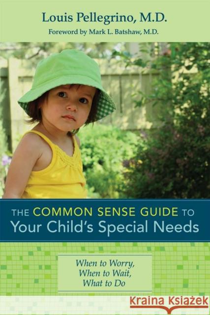 The Common Sense Guide to Your Child's Special Needs: When to Worry, When to Wait, What to Do Pellegrino, Louis 9781598571844