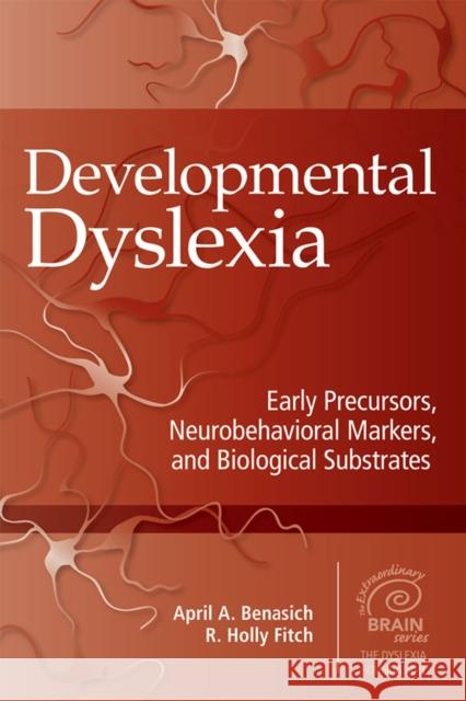 Developmental Dyslexia: Early Precursors, Neurobehavioral Markers, and Biological Substrates Benasich, April 9781598571868 Brookes Publishing Company