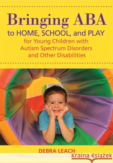 Bringing ABA to Home, School, and Play for Young Children with Autism Spectrum Disorders and Other Disabilities Leach, Debra 9781598572407 Brookes Publishing Company