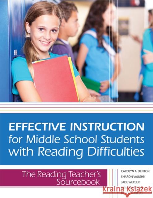Effective Instruction for Middle School Students with Reading Difficulties: The Reading Teacher's Sourcebook Denton, Carolyn 9781598572438 Brookes Publishing Company