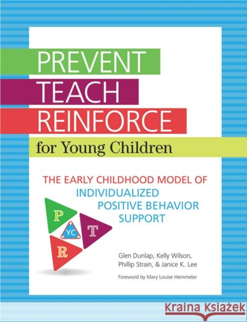 Prevent-Teach-Reinforce for Young Children: The Early Childhood Model of Individualized Positive Behavior Support Dunlap, Glen 9781598572506
